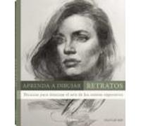 Aprenda A Dibujar Retratos: Tecnicas Para Dominar El Arte De Los Rostr