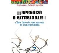 ¡¡aprenda A Estresarse!!: Como Convertir Una Amenaza En Una Oportunida