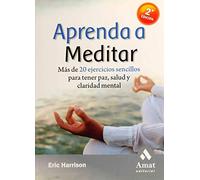 Aprenda a meditar: Más de 20 ejercicios sencillos para tener paz, salud y claridad mental (SIN COLECCION)