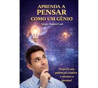 APRENDA A PENSAR COMO UM GÊNIO: DESPERTE SEU POTENCIAL CRIATIVO E ALCANCE O SUCESSO!