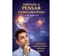 APRENDA A PENSAR COMO UM GÊNIO: DESPERTE SEU POTENCIAL CRIATIVO E ALCANCE O SUCESSO!