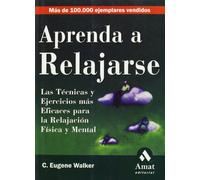 Aprenda a relajarse: La técnicas y ejercicios más eficaces para la relajación física y mental. (AMAT)