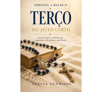 Aprenda a rezar o terço do jeito certo: Seu guia amigo para compreender cada mistério e bênção