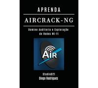 APRENDA AIRCRACK-NG: Domine Auditoria e Exploração de Redes Wi-Fi: 15 (kali lINUX & frameworks brasil)