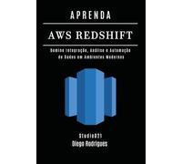 APRENDA AWS REDSHIFT: Domine Integração, Análise e Automação de Dados em Ambientes Modernos: 19 (Data Extreme Brasil)