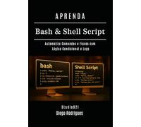 APRENDA Bash & Shell Script: Automatize Comandos e Fluxos com Lógica Condicional e Logs: 10 (Infraestrutura & Automação Brasil)