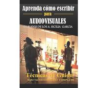 Aprenda cómo escribir para Audiovisuales: Técnicas de Guion: Radio / Cine/ Televisión/ Curso Completo (Aprenda el oficio de Escritor)