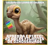 APRENDA E PINTE: 20 DOCES FILHOTES DE DINOSSAUROS (COLEÇÃO 20: LIVRO DE COLORIR)