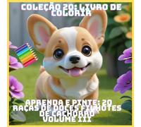 APRENDA E PINTE: 20 RAÇAS DE DOCES FILHOTES DE CACHORRO VOLUME III (COLEÇÃO 20: LIVRO DE COLORIR)