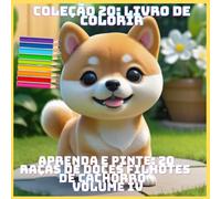 APRENDA E PINTE: 20 RAÇAS DE DOCES FILHOTES DE CACHORRO VOLUME IV (COLEÇÃO 20: LIVRO DE COLORIR)