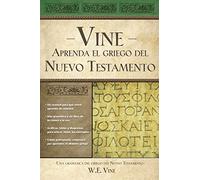 Aprenda el griego del Nuevo Testamento: Una Gramatica del Greigo del Nuevo Testamento = Vine’s You Can Learn New Testament Greek