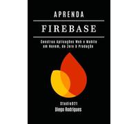APRENDA FIREBASE Edição 2025: Construa Aplicações Web e Mobile em Nuvem, do Zero à Produção: 25 (FRAMEWORKS WEB, MOBILE & APIs Brasil)