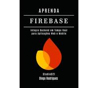 APRENDA FIREBASE: Integre Backend em Tempo Real para Aplicações Web e Mobile (Quick Learn Series)