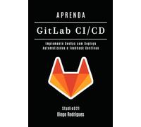 APRENDA GitLab CI/CD: Implemente DevOps com Deploys Automatizados e Feedback Contínuo (Infraestrutura & Automação)