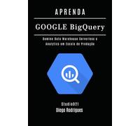APRENDA GOOGLE BIG QUERY: Domine Data Warehouse Serverless e Analytics em Escala de Produção (Data Extreme Brasil)
