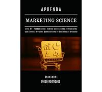 APRENDA MARKETING SCIENCE Livro 1: Fundamentos: Domine os Conceitos da Disciplina que Conecta Métodos Quantitativos às Decisões de Mercado (Data Extreme Brasil)
