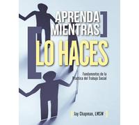 Aprenda Mientras Lo Haces: Fundamentos de la Practica del Trabajo Social