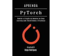 APRENDA PYTORCH - Edição 2026: Domine a Criação de Modelos de Deep Learning com Flexibilidade e Eficiência (FRAMEWORKS IA & Machine Learning Brasil)