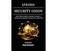 APRENDA SECURITY ONION: Domine Monitoramento, Detecção e Resposta a Incidentes em Ambientes Corporativos e Multicloud: 28 (kali lINUX & frameworks brasil)