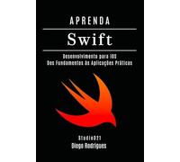 APRENDA SWIFT: Desenvolvimento para iOS. Dos Fundamentos às Aplicações Práticas (FRAMEWORKS WEB, MOBILE & APIs Brasil)