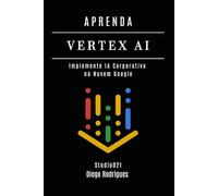 APRENDA VERTEX AI: Implemente IA Corporativa na Nuvem Google (FRAMEWORKS IA & Machine Learning Brasil)