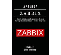 APRENDA ZABBIX: Monitore Ambientes Corporativos, Redes e Aplicações com Automação e Alertas Integrados (Infraestrutura & Automação Brasil)