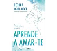 Aprende a amar-te: Guia para uma autoestima saudável (Arena)