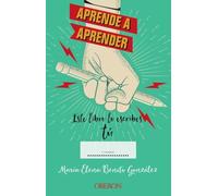 Aprende A Aprender: Este Libro Lo Escribes Tu
