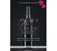 Aprende a catar vino como un experto: Iníciate sin complejos en el mundo del vino