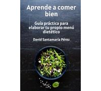 Aprende a Comer Bien Guía Práctica para Crear tu Propio Menú Dietético": Guía Práctica para Crear tu Propio Menú Dietético