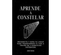 Aprende a constelar: Reconecta y sana tu linaje para transformar tu vida a través de 11 ejercicios sistémicos