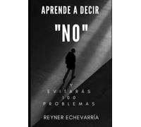 Aprende a Decir “NO” y Evitarás 100 Problemas.