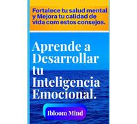 Aprende a desarrollar tu inteligencia emocional.: Consejos para fortalecer tu salud mental y mejorar tu calidad de vida.