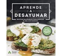 Aprende a desayunar: Recetas Saludables Para Empezar El Dia Con Energia (AMAT)