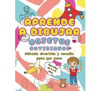 APRENDE A DIBUJAR OBJETOS COTIDIANOS: Cómo dibujar con un método divertido y sencillo paso por paso para niños de 4 a 12 años.