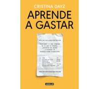 Aprende a gastar: Distingue lo que compras de lo que te venden, invierte sin miedo y alcanza la tranquilidad financiera (Divulgación)