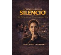 Aprende a Hacer Silencio: Menos palabras, más claridad, mejor vida.