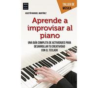 Aprende a improvisar al piano: Una guía completa de actividades para desarrollar tu creatividad con el teclado (TALLER DE MUSICA)