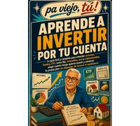 APRENDE A INVERTIR POR TU CUENTA: La guía fácil y completa para entender acciones, fondos, ETF, renta fija, inmuebles, oro y criptomonedas, elegir ... asumir y construir patrimonio (Pa viejo, tú!)