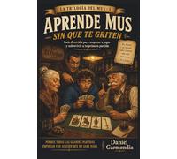 APRENDE A JUGAR AL MUS SIN QUE TE GRITEN: Guía divertida para empezar a jugar y sobrevivir a tu primera partida (libro 1 de la Trilogía del Mus)