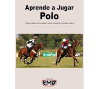 Aprende a Jugar Polo: Historia, caballos, doma, petisero, crianza, reglamento, preguntas, glosario
