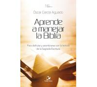 Aprende a manejar la Biblia: Para disfrutar y asombrarse con la lectura de la Sagrada Escritura (Nueva Evangelización)