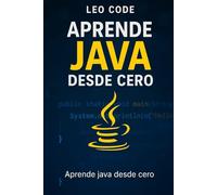 Aprende a Programar en Java Desde Cero (APRENDE JAVA DESDE CERO: La Guía Completa para Dominar la Programación Java)