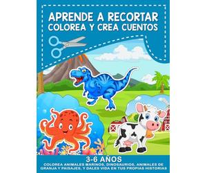 Aprende A Recortar, Colorea Y Crea Cuentos - Scissor Skills, Cut Out & Activity Book: Colorea y recorta animales marinos, dinosaurios, animales de ... animals, dinosaurs, farm animals and scenery!