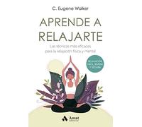 Aprende A Relajarte - Las Tecnicas Mas Eficaces Para La Relajacion Fisica Y Mental (SALUD Y BIENESTAR)