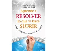 Aprende a resolver lo que te hace sufrir: Errores que te impiden ser feliz (Psicología y salud)
