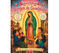 APRENDE A REZAR CON NUESTRA SEÑORA DE GUADALUPE, VERSÍÓN "PREMIUM": “Oraciones y rosario infantil guiado para rezar en familia”
