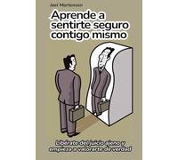 Aprende a sentirte seguro contigo mismo: Libérate del juicio ajeno y empieza a valorarte de verdad