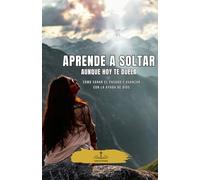 Aprende a Soltar, Aunque Hoy Te Duela: Cómo sanar el pasado y avanzar con la ayuda de Dios (Sanar, Confiar y Avanzar con Dios)