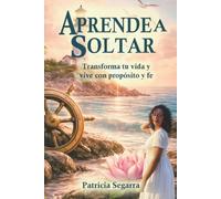 Aprende a Soltar: Transformar y vivir con proposito y fe (Colección Renacer™)